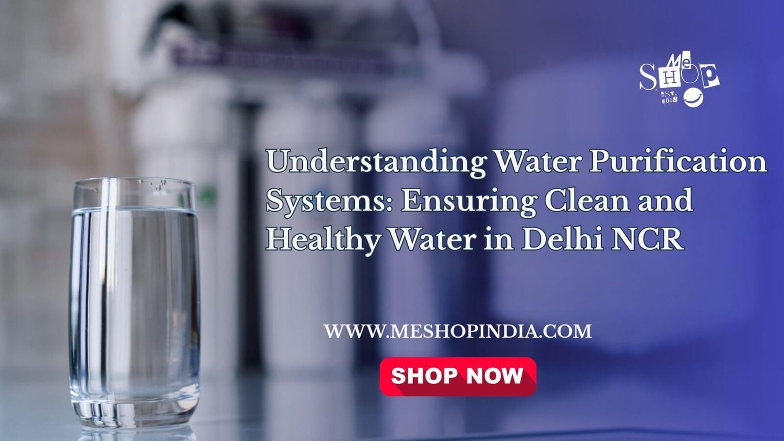 UNDERSTANDING WATER PURIFICATION SYSTEMS: ENSURING CLEAN AND HEALTHY WATER IN DELHI NCR